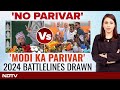 Lok Sabha Elections | Battlelines Drawn Ahead Of 2024 Polls: &#39;No Parivar&#39; Vs &#39;Modi Ka Parivar&#39;