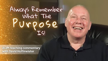 A Course In Miracles Podcast | Always Remember What The Purpose Is with David Hoffmeister