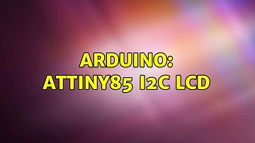 Arduino: ATTiny85 I2C LCD (3 Solutions!!)
