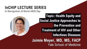 InCHIP Lecture: Health Equity and Social Justice Approaches to Prevention and Treatment of HIV