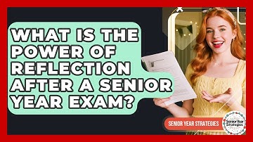 What Is The Power Of Reflection After A Senior Year Exam? - Senior Year Strategies