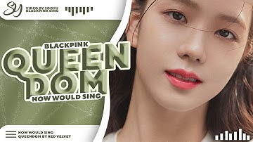 How Would BLACKPINK Sing -「 QUEENDOM 」- By RED VELVET