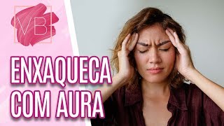 Enxaqueca com aura - Você Bonita (10/06/19)