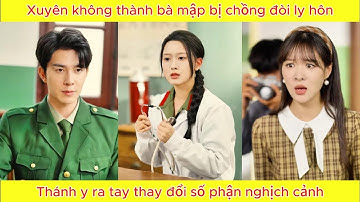 Xuyên không thành bà mập bị chồng đòi ly hôn, thánh y ra tay thay đổi số phận nghịch cảnh.