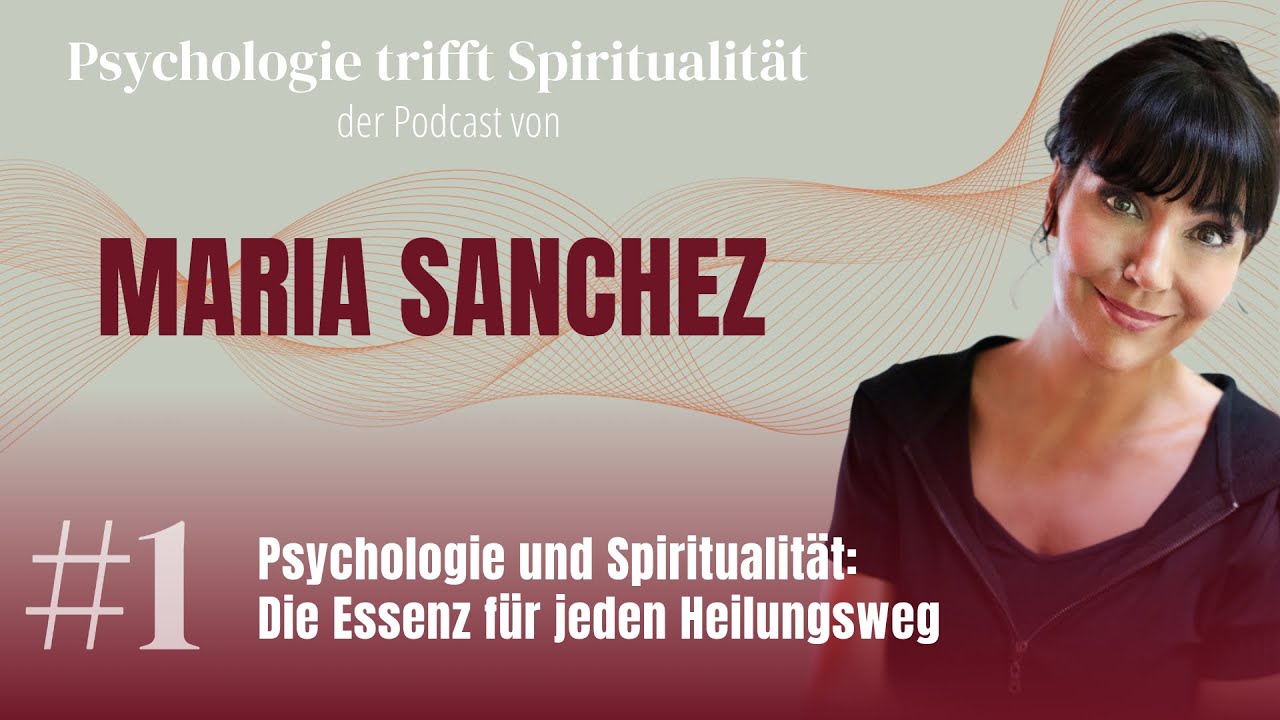 #01 „Psychologie und Spiritualität: die Essenz für jeden Heilungsweg“ (Podcast von Maria Sanchez)