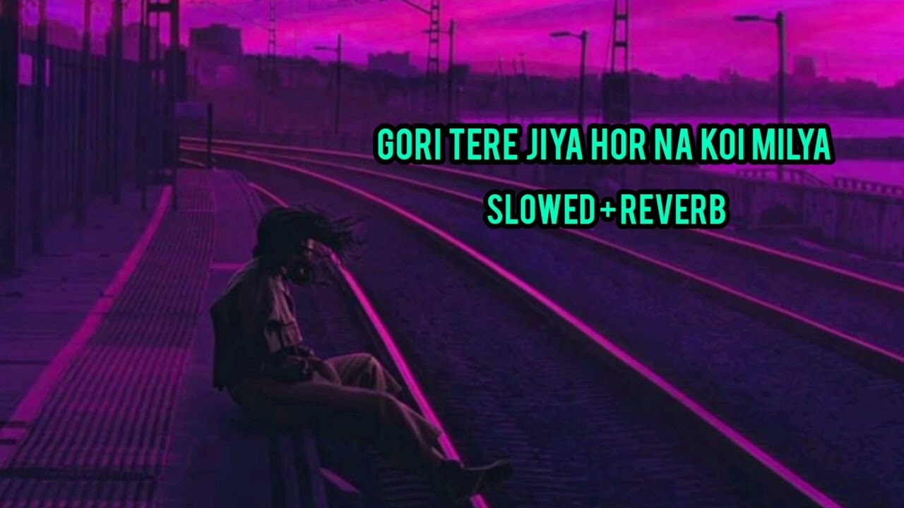 Gori Tere Jiya Hor Na Koi Milya slowed Reverb Song Lofi Slowed Reverb Song