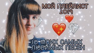 МОЙ ПЛЕЙЛИСТ 2019 / 10 МОИХ САМЫХ ЛЮБИМЫХ ПЕСЕН