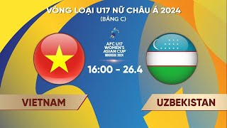 TRỰC TIẾP I Việt Nam - Uzbekistan | Bảng C vòng loại U17 Nữ Châu Á 2024