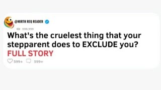 What's the cruelest thing that your stepparent does to EXCLUDE you? [FULL STORY]