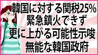 【うんざりな韓国のあの話】韓国に対する関税25% 緊急鎮火できず 更に上がる可能性示唆 無能な韓国政府