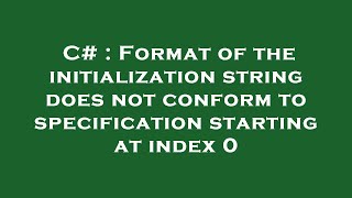 C# : Format of the initialization string does not conform to specification starting at index 0