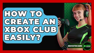 How To Create An Xbox Club Easily? - Green Button Gaming