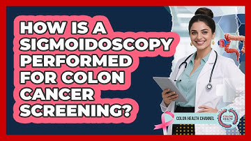 How Is A Sigmoidoscopy Performed For Colon Cancer Screening? - Colon Health Channel