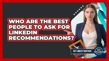 Who Are The Best People To Ask For LinkedIn Recommendations? - Get Linked Together