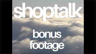 Shoptalk - Bonus Footage