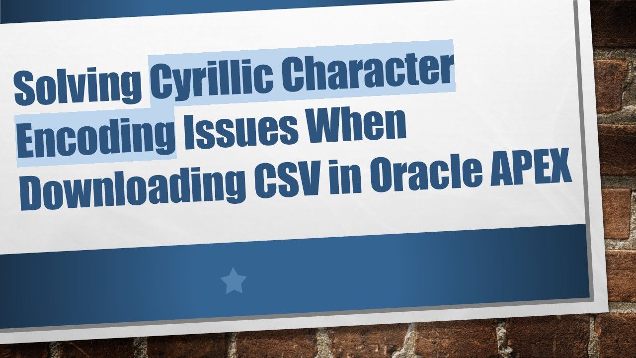 Solving Cyrillic Character Encoding Issues When Downloading CSV in Oracle APEX