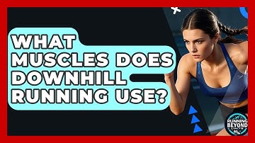 What Muscles Does Downhill Running Use? - Running Beyond Limits