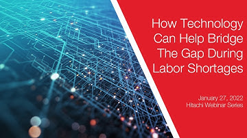 Hitachi Webinar Series – How Technology Can Help Bridge The Gap During Labor Shortages