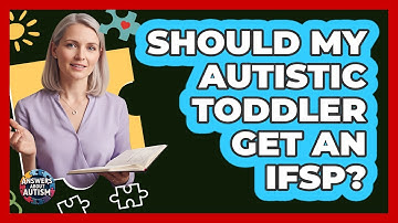 Should My Autistic Toddler Get An IFSP? - Answers About Autism