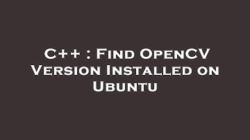 C++ : Find OpenCV Version Installed on Ubuntu