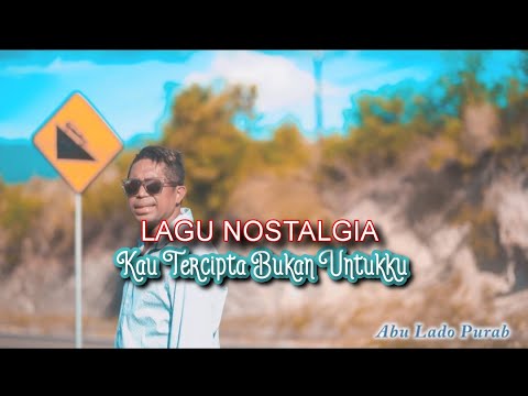 LAGU NOSTALGIA || KAU TERCIPTA BUKAN UNTUKKU || COVER: ABU LADO PURAB