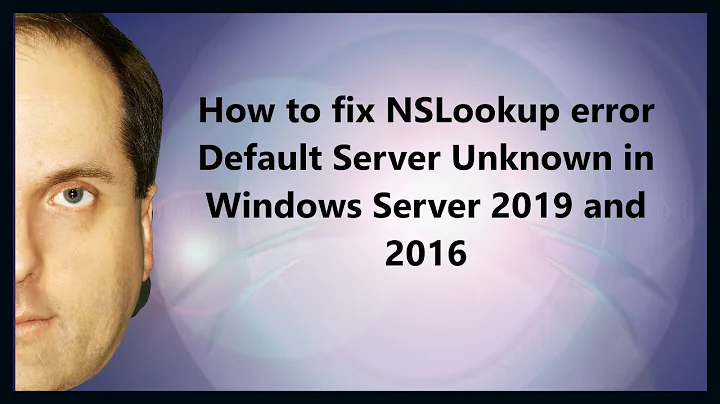 How to fix NSLookup error Default Server Unknown in Windows Server 2019 and 2016