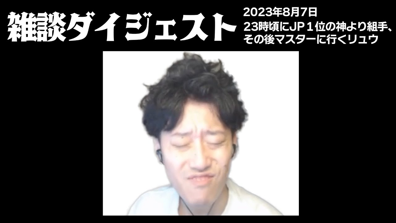 布団ちゃんの雑談ダイジェスト「23時頃にJP１位の神より組手、その後マスターに行くリュウ」【2023/08/07】