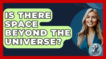 Is There Space Beyond The Universe? - Philosophy Beyond