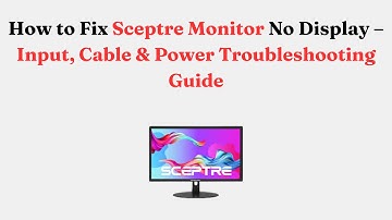 How to Fix Sceptre Monitor No Display – Input, Cable & Power Troubleshooting Guide