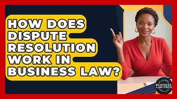 How Does Dispute Resolution Work in Business Law? | Business Law Pros News