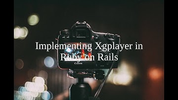 Episode 19 Xgplayer in Ruby on Rails
