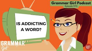 'Addictive' or 'addicting'? Types of nouns. Folley. 970 Grammar Girl podcast.