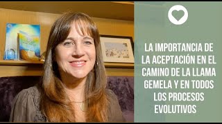 LA IMPORTANCIA DE LA ACEPTACIÓN EN EL CAMINO DE LA LLAMA GEMELA Y EN TODOS LOS PROCESOS EVOLUTIVOS