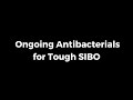 How to Treat Tough SIBO: Ongoing Antibacterials Explained