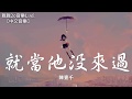 陳壹千 - 就當他沒來過【動態歌詞Lyrics】