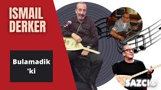Ismail Derker - [Bulamadikki] - Sazci®