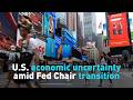 U.S. economic uncertainty amid with Fed Chair transition