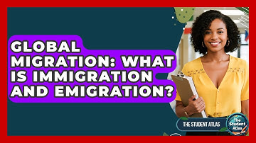 Global Migration: What Is Immigration And Emigration? - The Student Atlas