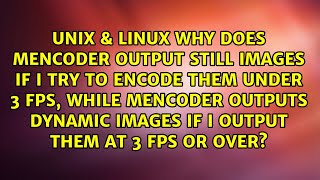 Why does mencoder output still images if I try to encode them under 3 FPS, while mencoder...
