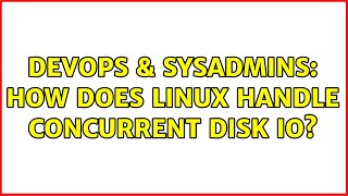 DevOps & SysAdmins: How does Linux handle concurrent disk IO? (2 Solutions!!)