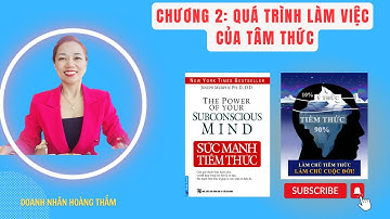 Phân Tích Sách Sức Mạnh Tiềm Thức - Chương 2: Quá Trình Làm Việc Của Tâm Thức