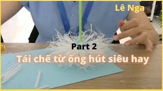 Tái chế từ ống hút siêu hay Part 2