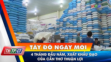 4 tháng đầu năm, xuất khẩu gạo của Cần Thơ thuận lợi | Cần Thơ TV