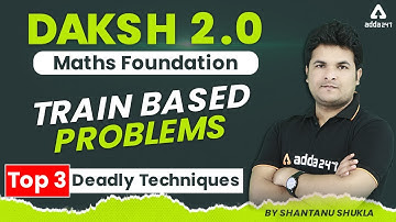 Daksh 2.0 Maths Foundation | Train Based Problems: Top 3 Deadly Techniques by Shantanu Shukla