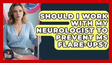 Should I Work With My Neurologist To Prevent MS Flare-ups? - MS Support Network