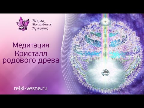 Медитация -КРИСТАЛЛ РОДОВОГО ДРЕВА. Исцеление рода