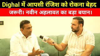 Dighal में आपसी रंजिश को रोकना बेहद जरूरी। नवीन अहलावत का बड़ा बयान।