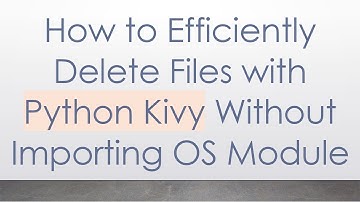 How to Efficiently Delete Files with Python Kivy Without Importing OS Module