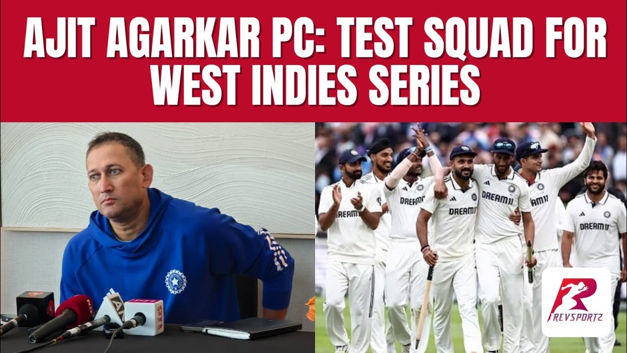 Ajit Agarkar PC: Test Squad for West Indies Series - Gill - Iyer - Ishan Kishan - Sarfaraz and More