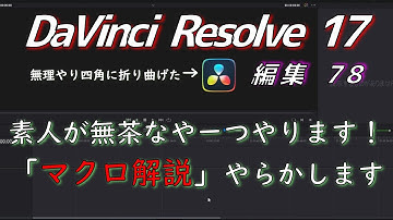 【DaVinci Resolve 17】 DaVinci Resolve 17 無料版の使い方 編集78 (素人が無茶な「マクロ解説」やらかします) 【解説】